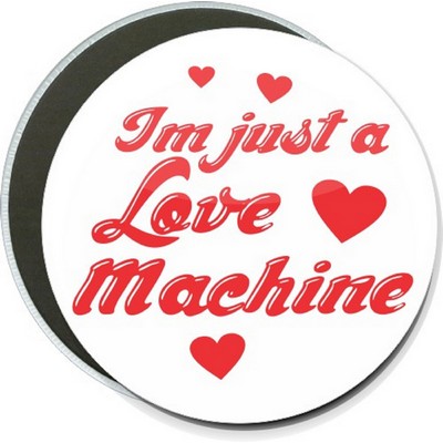 Humorous - I'm Just a Love Machine - 6'' Round Button